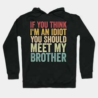 If You Think I'm An Idiot You Should Meet My Brother Funny Hoodie